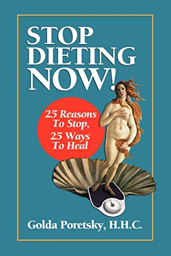 Stop Dieting Now: 25 Reasons To Stop, 25 Ways To Heal
