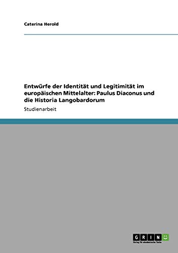 Entwürfe der Identität und Legitimität im europäischen Mittelalter: Paulus Diaconus und die Historia Langobardorum