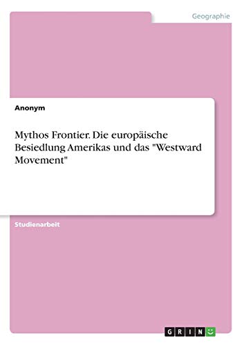 Mythos Frontier. Die europäische Besiedlung Amerikas und das Westward Movement