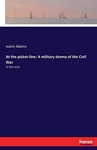 At the picket-line: A military drama of the Civil War: In five acts