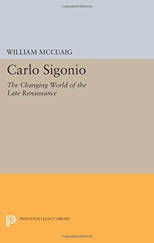 Carlo Sigonio: The Changing World of the Late Renaissance (Princeton Legacy Library)