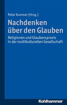 Über den Glauben nachdenken: Religionen und Glaubenspraxis in der multikulturellen Gesellschaft