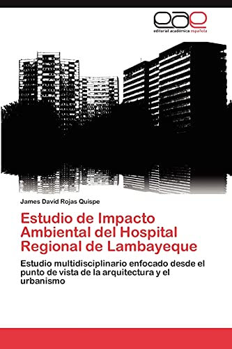 Estudio de Impacto Ambiental del Hospital Regional de Lambayeque: Estudio multidisciplinario enfocado desde el punto de vista de la arquitectura y el urbanismo