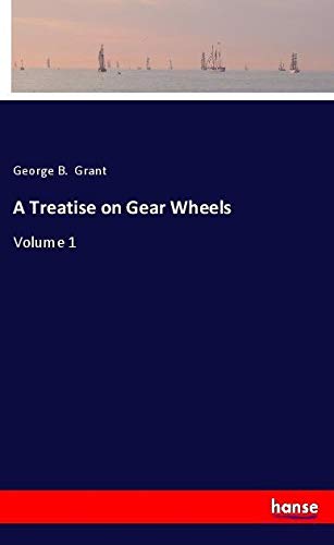A Treatise on Gear Wheels: Volume 1