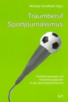 Traumberuf Sportjournalismus. Ausbildungswege und Anforderungsprofile in der Sportmedienbranche