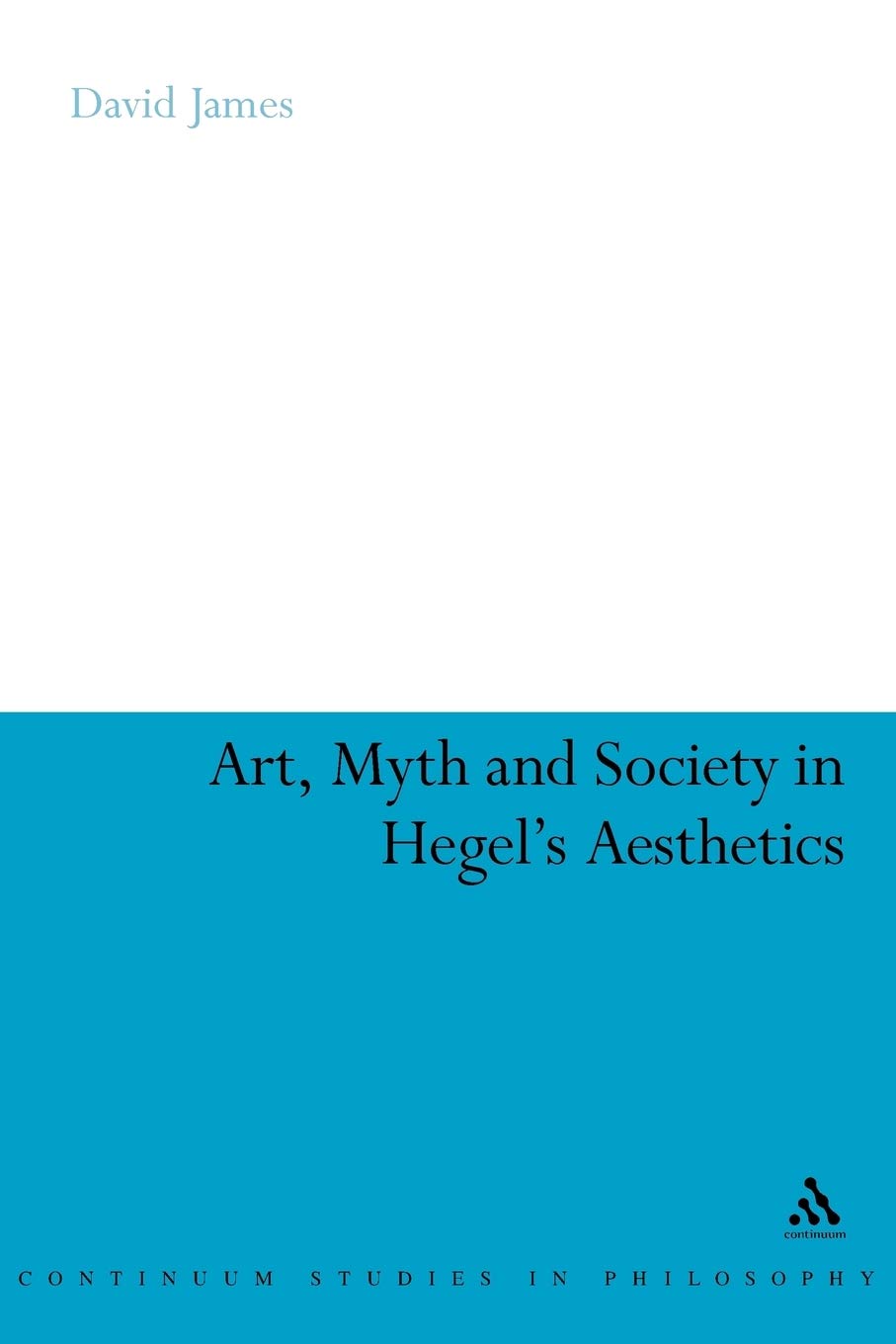 Art, Myth and Society in Hegel's Aesthetics (Continuum Studies in Philosophy)