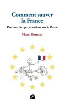 Comment sauver la France : Pour une Europe des nations avec la Russie