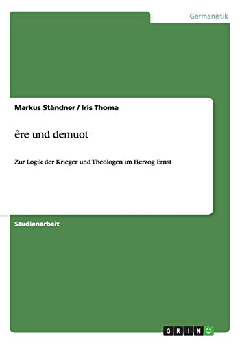 êre und demuot: Zur Logik der Krieger und Theologen im Herzog Ernst