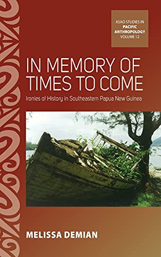 In Memory of Times to Come: Ironies of History in Southeastern Papua New Guinea (Asao Studies in Pacific Anthropology, Band 12)