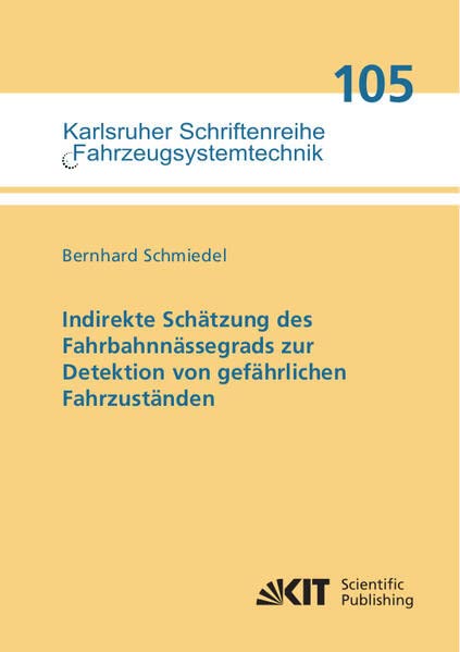 Indirekte Schätzung des Fahrbahnnässegrads zur Detektion von gefährlichen Fahrzuständen (Karlsruher Schriftenreihe Fahrzeugsystemtechnik / Institut für Fahrzeugsystemtechnik)