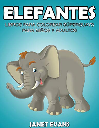 Elefantes: Libros Para Colorear Súperguays Para Niños y Adultos: Libros Para Colorear Superguays Para Ninos y Adultos