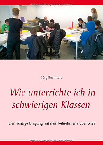 Wie unterrichte ich in schwierigen Klassen: Der Richtige Umgang mit den Teilnehmern, aber wie?