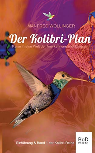 Der Kolibri-Plan: Reise in eine Welt der Anerkennung und Zuversicht (Kolibri-Reihe)