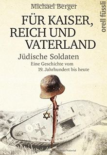 Für Kaiser, Reich und Vaterland: Jüdische Soldaten. Eine Geschichte vom 19. Jahrhundert bis heute