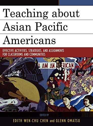 Teaching about Asian Pacific Americans: Effective Activities, Strategies, and Assignments for Classrooms and Communities (Critical Perspectives on Asian Pacific Americans)