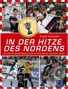 In der Hitze des Nordens - Die stärkste Handballmannschaft der Welt und ihr schärfster Rivale