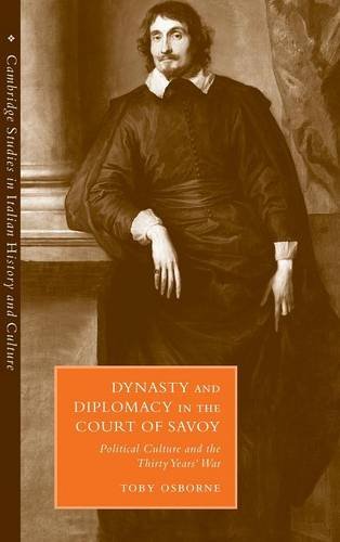 Dynasty and Diplomacy in the Court of Savoy: Political Culture and the Thirty Years' War (Cambridge Studies in Italian History and Culture)