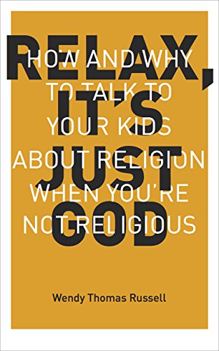 Relax, It's Just God: How and Why to Talk to Your Kids about Religion When You're Not Religious