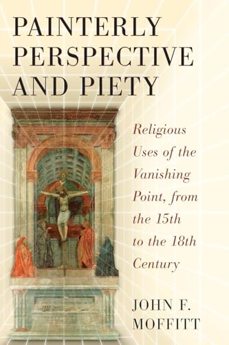 Painterly Perspective and Piety: Religious Uses of the Vanishing Point, from the 15th to the 18th Century