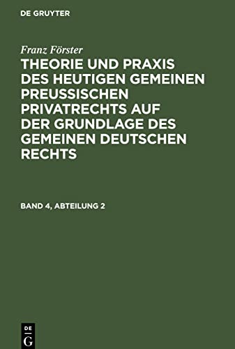 Franz Förster: Theorie und Praxis des heutigen gemeinen preußischen Privatrechts auf der Grundlage des gemeinen deutschen Rechts. Band 4, Abteilung 2: Bd. 4, Abt. 2