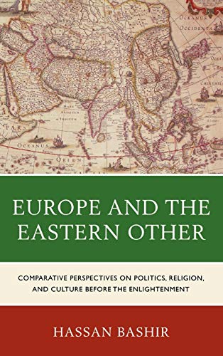 Europe and the Eastern Other: Comparative Perspectives on Politics, Religion and Culture before the Enlightenment