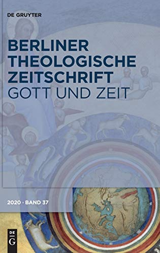 Gott und Zeit: Religiöse und philosophische Zeitvorstellungen von der Antike bis zur Gegenwart (Berliner Theologische Zeitschrift, 37 (2020), Band 37)