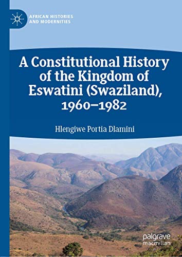 A Constitutional History of the Kingdom of Eswatini (Swaziland), 1960–1982 (African Histories and Modernities)