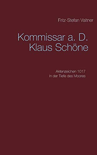 Komissar a. D. Klaus Schöne: Aktenzeichen 1017 In der Tiefe des Moores (Kommissar a. D. Schöne Aktenzeichen 1017 In der Tiefe des Moores)