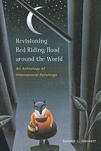 Revisioning Red Riding Hood Around the World: An Anthology of International Retellings (Series in Fairy-Tale Studies, Band 61)