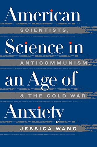 American Science in an Age of Anxiety: Scientists, Anticommunism, and the Cold War (Ref.Library of the Humanities; 1902)