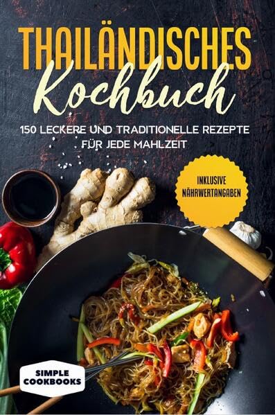 Thailändisches Kochbuch 150 leckere und traditionelle Rezepte für jede Mahlzeit - Inklusive Nährwertangaben - Simple Cookbooks Taschenbuch