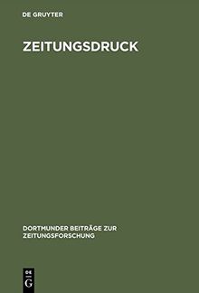 Zeitungsdruck: Die Entwicklung der Techniken vom 17. zum 20. Jahrhundert (Dortmunder Beiträge zur Zeitungsforschung, Band 58)