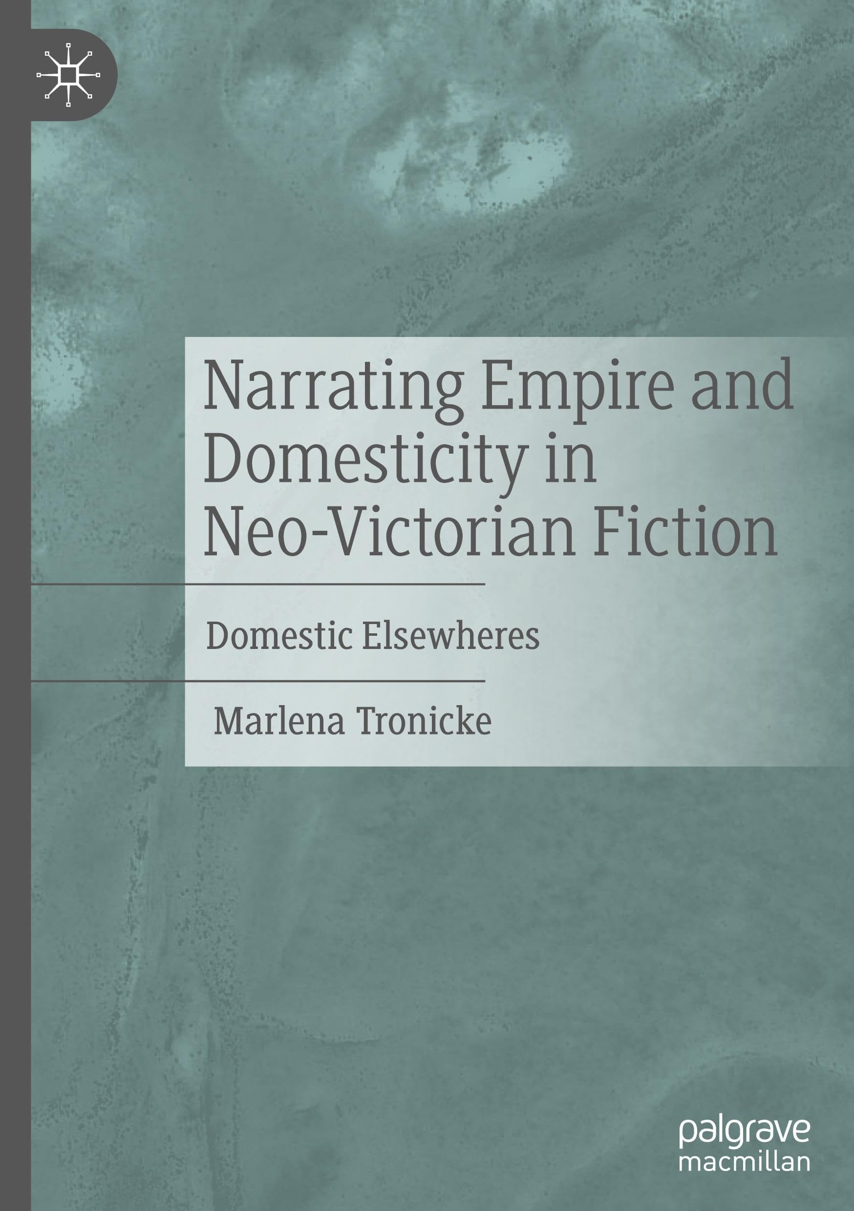 Narrating Empire and Domesticity in Neo-Victorian Fiction: Domestic Elsewheres