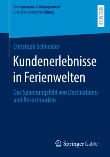 Kundenerlebnisse in Ferienwelten: Das Spannungsfeld von Destinations- und Resortmarke (Entrepreneurial Management und Standortentwicklung)