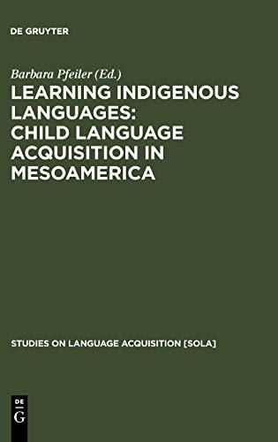 Learning Indigenous Languages: Child Language Acquisition in Mesoamerica (Studies on Language Acquisition [SOLA], 33, Band 33)