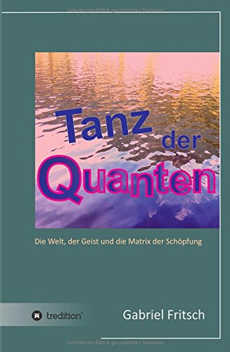 Tanz der Quanten: Die Welt, der Geist und die Matrix der Schöpfung