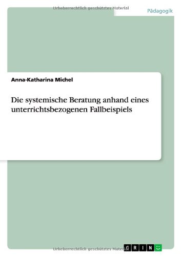 Anna-Katharina Michel Die Systemische Beratung Anhand Eines Unterrichtsbezogenen Fallbeispiels