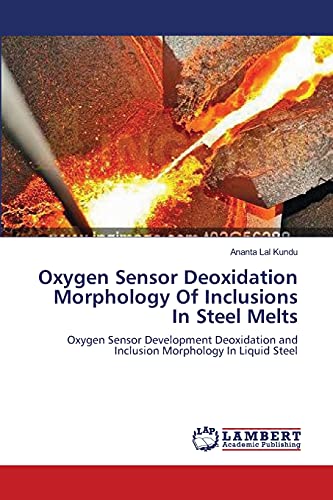 Oxygen Sensor Deoxidation Morphology Of Inclusions In Steel Melts: Oxygen Sensor Development Deoxidation and Inclusion Morphology In Liquid Steel
