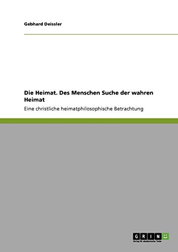 Die Heimat. Des Menschen Suche der wahren Heimat: Eine christliche heimatphilosophische Betrachtung