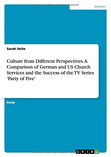 Culture from Different Perspectives. A Comparison of German and US Church Services and the Success of the TV Series 'Party of Five'