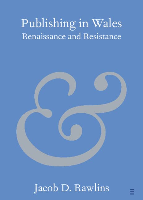 Publishing in Wales: Renaissance and Resistance (Elements in Publishing and Book Culture)