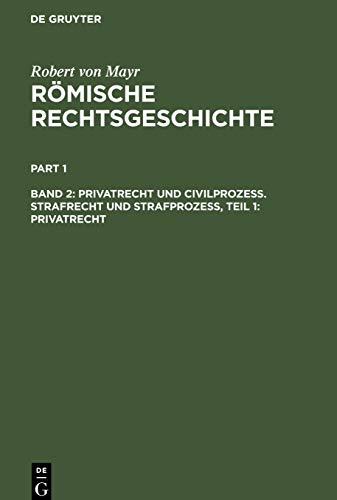 Privatrecht und Civilprozess. Strafrecht und Strafprozess, Teil 1: Privatrecht (Robert von Mayr: Römische Rechtsgeschichte)
