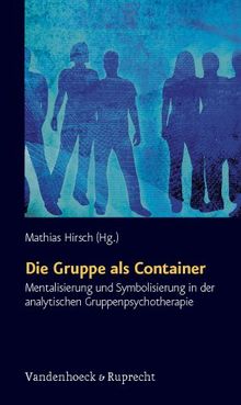 Die Gruppe als Container. Mentalisierung und Symbolisierung in der analytischen Gruppenpsychotherapie