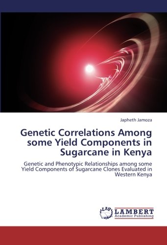 Genetic Correlations Among some Yield Components in Sugarcane in Kenya: Genetic and Phenotypic Relationships among some Yield Components of Sugarcane Clones Evaluated in Western Kenya