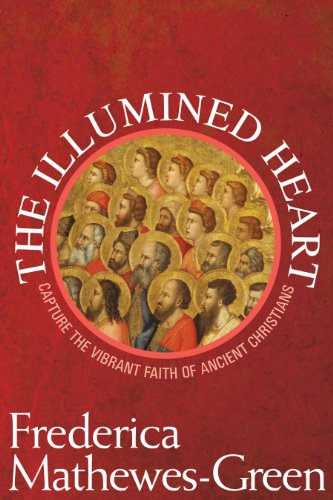Illumined Heart: Capture the Vibrant Faith of the Ancient Christians