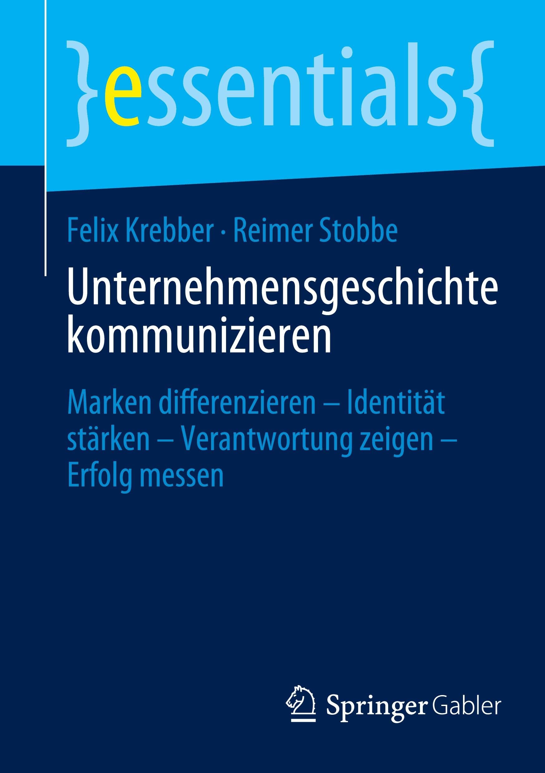 Unternehmensgeschichte kommunizieren: Marken differenzieren – Identität stärken – Verantwortung zeigen – Erfolg messen (essentials)