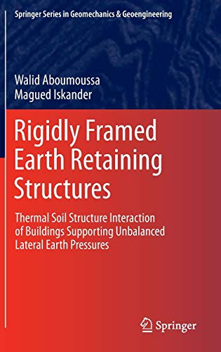 Rigidly Framed Earth Retaining Structures: Thermal soil structure interaction of buildings supporting unbalanced lateral earth pressures (Springer Series in Geomechanics and Geoengineering)