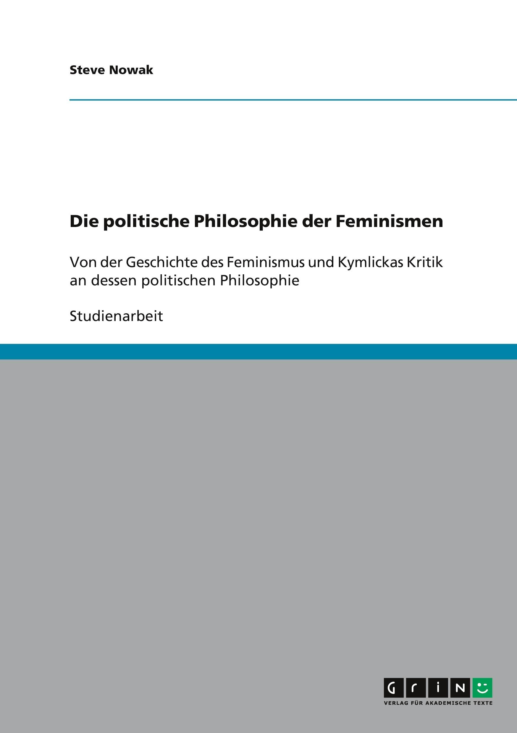 Die politische Philosophie der Feminismen: Von der Geschichte des Feminismus und Kymlickas Kritik an dessen politischen Philosophie