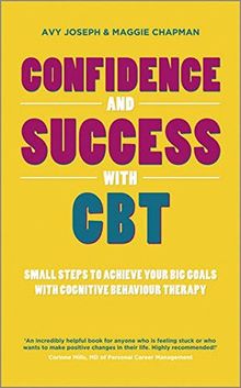 Confidence and Success with CBT: Small steps to achieve your big goals with cognitive behaviour therapy