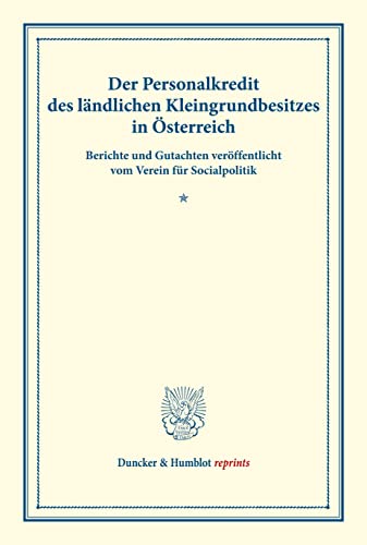 Der Personalkredit des ländlichen Kleingrundbesitzes in Österreich.: Berichte und Gutachten veröffentlicht vom Verein für Socialpolitik. (Schriften ... LXXV). (Duncker & Humblot reprints)